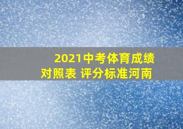 2021中考体育成绩对照表 评分标准河南